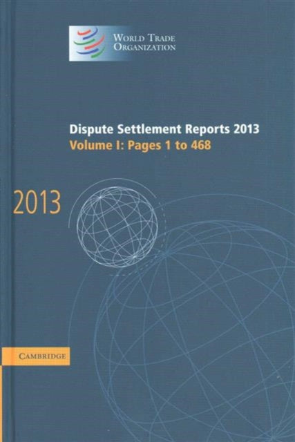 Book cover of: Dispute Settlement Reports 2013: Volume 1, Pages 1–468. By: World Trade Organization Staff