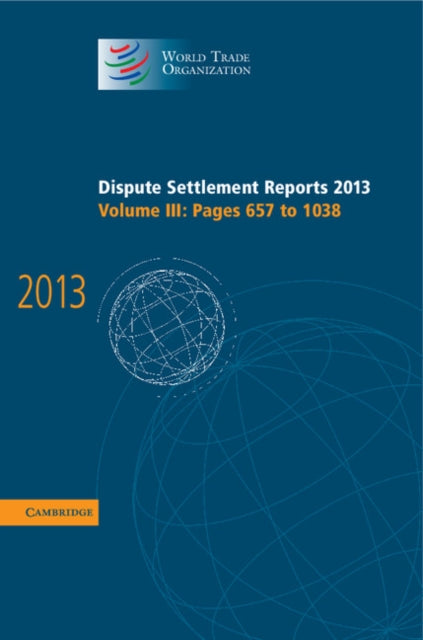 Book cover of: Dispute Settlement Reports 2013: Volume 3, Pages 657–1038. By: World Trade Organization Staff