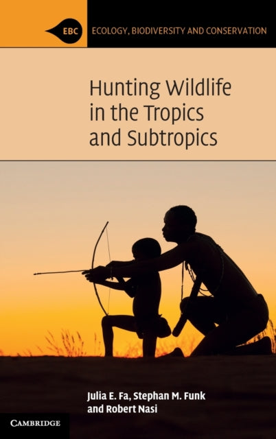 Book cover of: Hunting Wildlife in the Tropics and Subtropics. By: Julia E. Fa