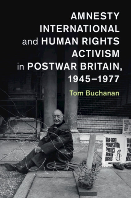 Book cover of: Amnesty International and Human Rights Activism in Postwar Britain, 1945–1977. By: Tom Buchanan