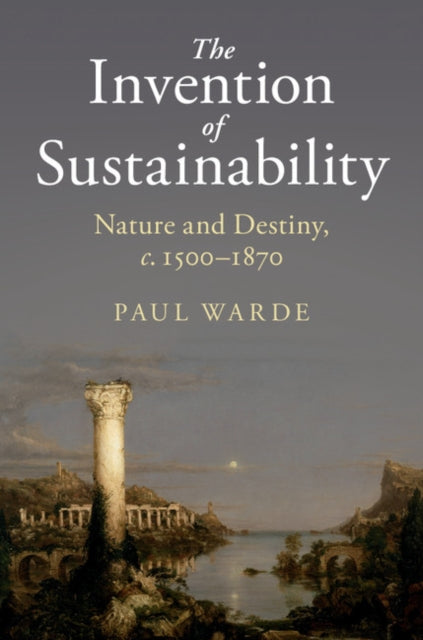 Book cover of: Invention of Sustainability. By: Paul Warde