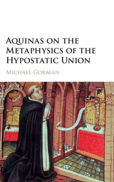 Book cover of: Aquinas on the Metaphysics of the Hypostatic Union. By: Gorman, Michael