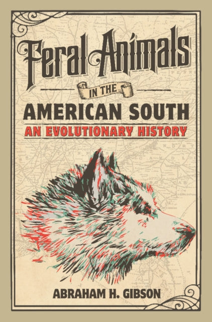 Book cover of: Feral Animals in the American South. By: Abraham H. Gibson