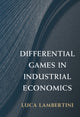 Book cover of: Differential Games in Industrial Economics. By: Luca Lambertini