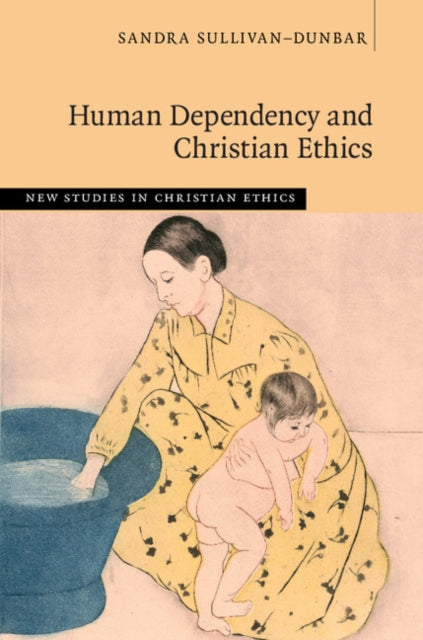 Book cover of: Human Dependency and Christian Ethics. By: Sandra Sullivan-Dunbar