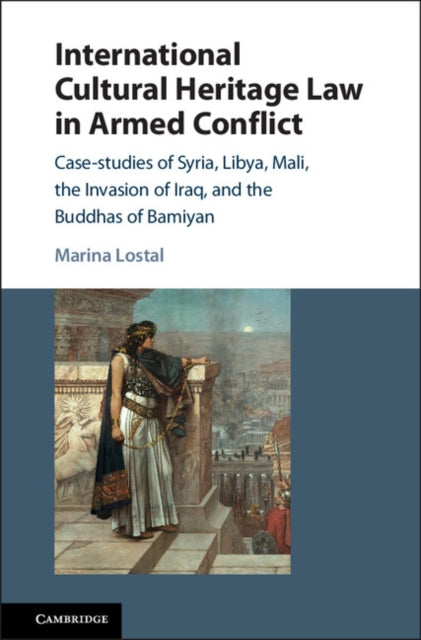 Book cover of: International Cultural Heritage Law in Armed Conflict. By: Marina Lostal