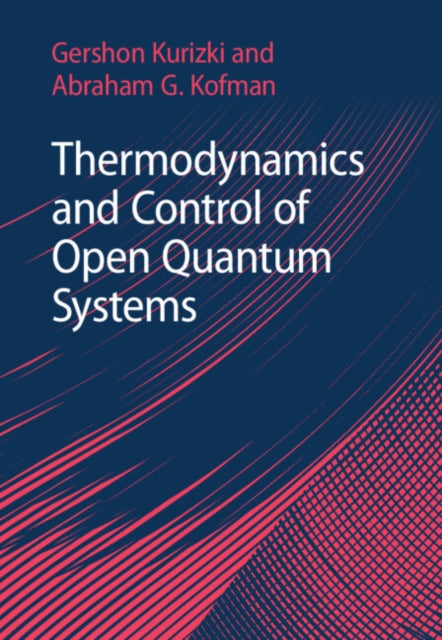 Book cover of: Thermodynamics and Control of Open Quantum Systems. By: Gershon Kurizki