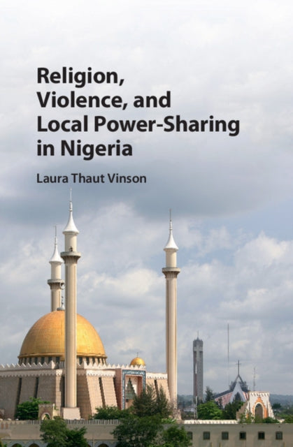 Book cover of: Religion, Violence, and Local Power-Sharing in Nigeria. By: Laura Thaut Vinson