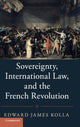 Book cover of: Sovereignty, International Law, and the French Revolution. By: Edward James Kolla