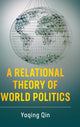 Book cover of: Relational Theory of World Politics. By: Yaqing Qin