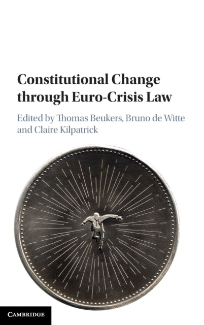 Book cover of: Constitutional Change through Euro-Crisis Law. By: Thomas Beukers