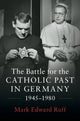 Book cover of: Battle for the Catholic Past in Germany, 1945–1980. By: Mark Edward Ruff