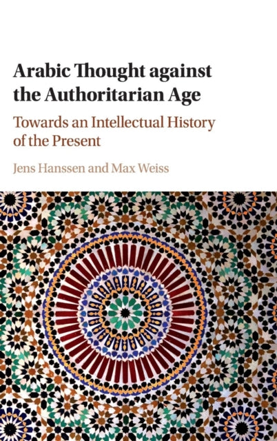 Book cover of: Arabic Thought against the Authoritarian Age. By: Jens Hanssen