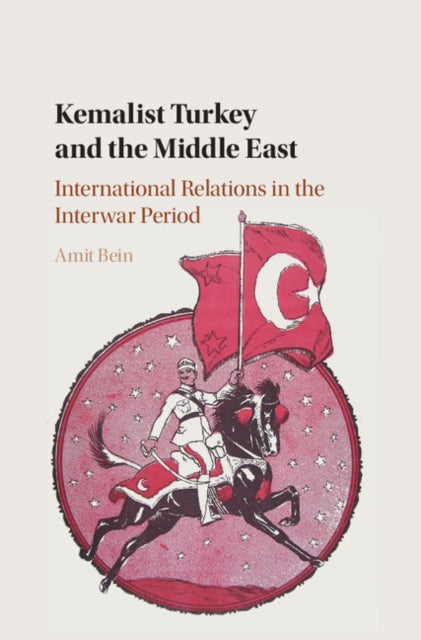 Book cover of: Kemalist Turkey and the Middle East. By: Amit Bein