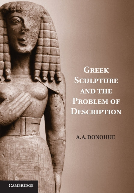 Book cover of: Greek Sculpture and the Problem of Description. By: A. A. Donohue