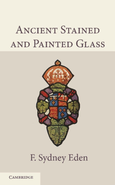 Book cover of: Ancient Stained and Painted Glass. By: F. Sydney Eden