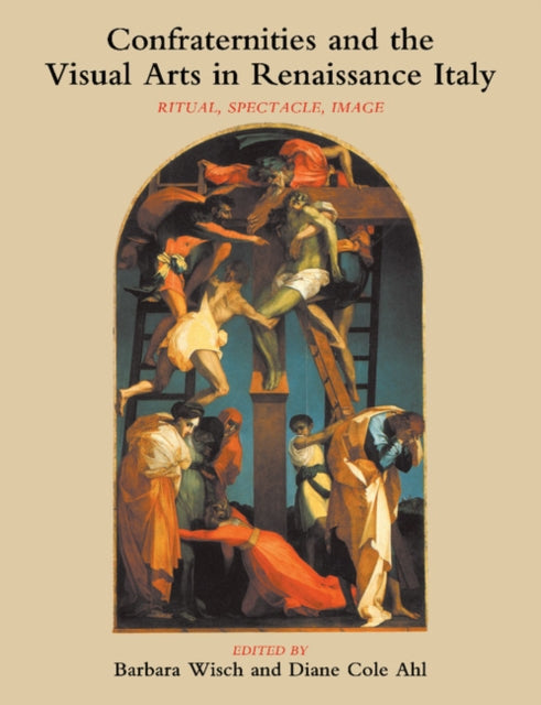 Book cover of: Confraternities and the Visual Arts in Renaissance Italy. By: Barbara Wisch
