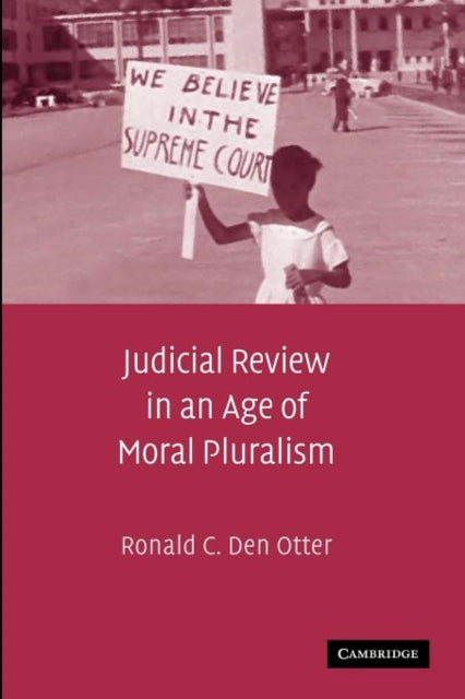 Book cover of: Judicial Review in an Age of Moral Pluralism. By: Ronald C. Den Otter