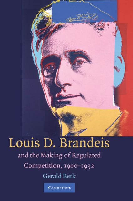 Book cover of: Louis D. Brandeis and the Making of Regulated Competition, 1900–1932. By: Gerald Berk