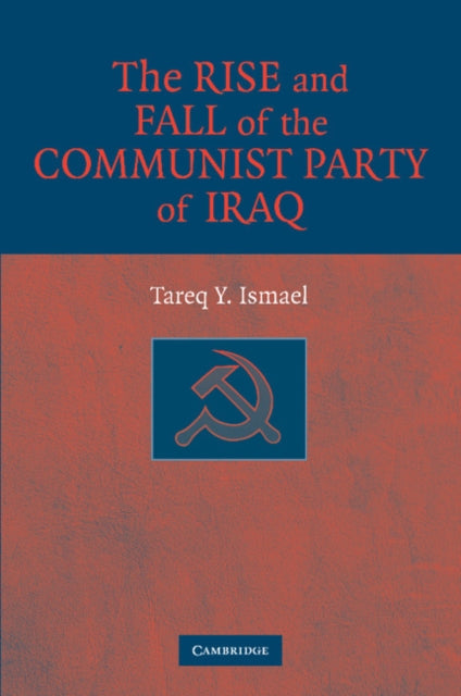Book cover of: Rise and Fall of the Communist Party of Iraq. By: Tareq Y. Ismael