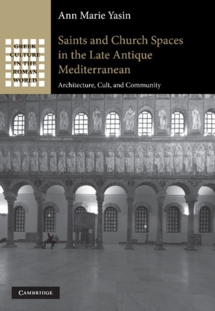 Book cover of: Saints and Church Spaces in the Late Antique Mediterranean. By: Ann Marie Yasin
