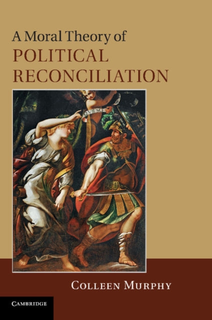 Book cover of: Moral Theory of Political Reconciliation. By: Colleen Murphy