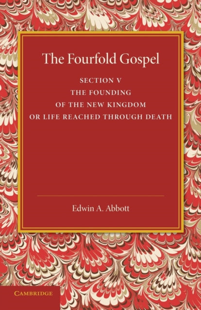 Book cover of: Fourfold Gospel: Volume 5, The Founding of the New Kingdom or Life Reached Through Death. By: Edwin Abbott Abbott