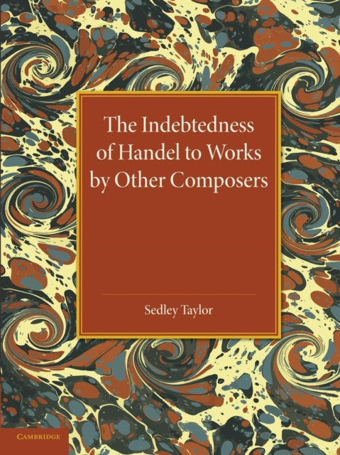 Book cover of: Indebtedness of Handel to Works by Other Composers. By: Sedley Taylor
