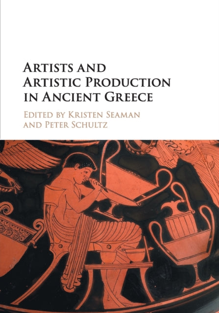 Book cover of: Artists and Artistic Production in Ancient Greece. By: Kristen Seaman