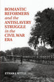 Book cover of: Romantic Reformers and the Antislavery Struggle in the Civil War Era. By: Ethan J. Kytle