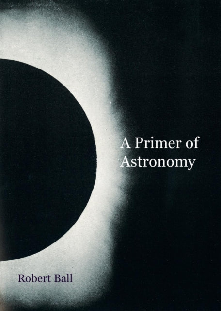 Book cover of: Primer of Astronomy. By: Robert Ball
