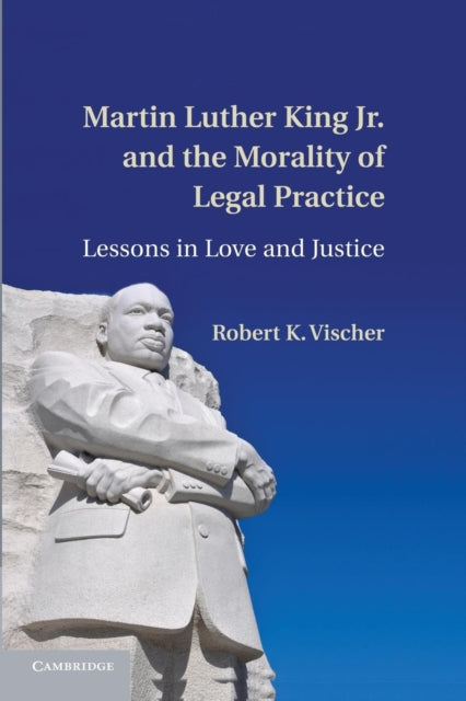 Book cover of: Martin Luther King Jr. and the Morality of Legal Practice. By: Robert K. Vischer