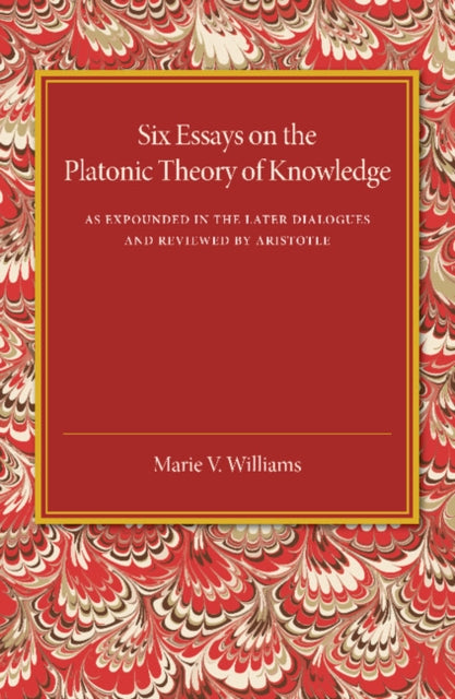 Book cover of: Six Essays on the Platonic Theory of Knowledge. By: Marie V. Williams