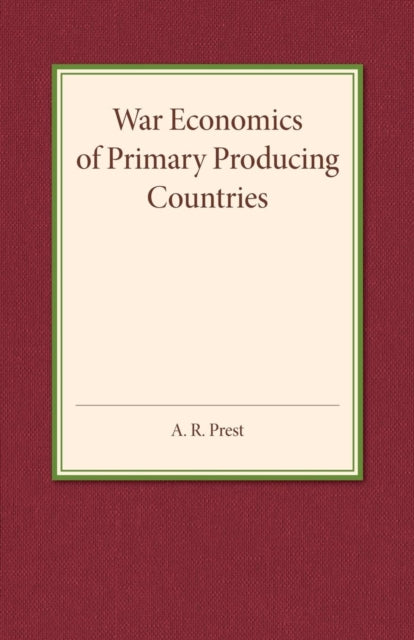 Book cover of: War Economics of Primary Producing Countries. By: A. R. Prest