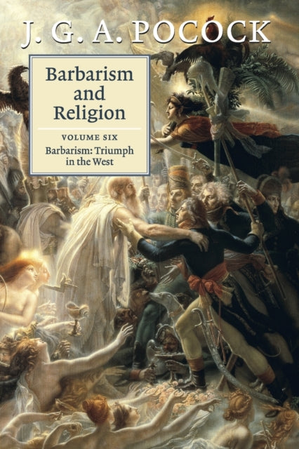 Book cover of: Barbarism and Religion: Volume 6, Barbarism: Triumph in the West. By: J G. A. Pocock