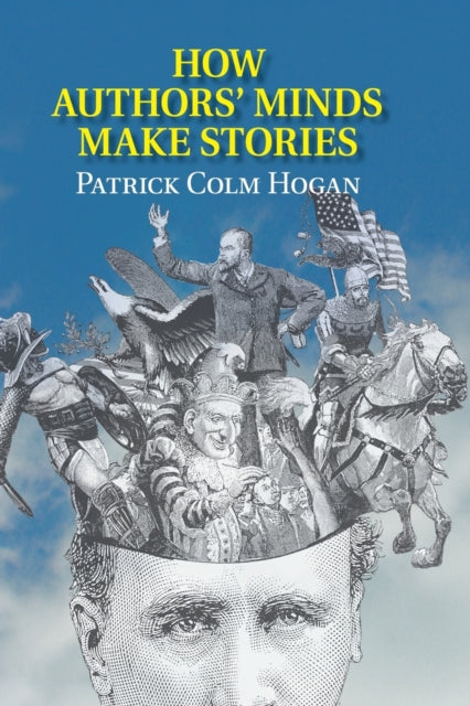 Book cover of: How Authors' Minds Make Stories. By: Patrick Colm Hogan