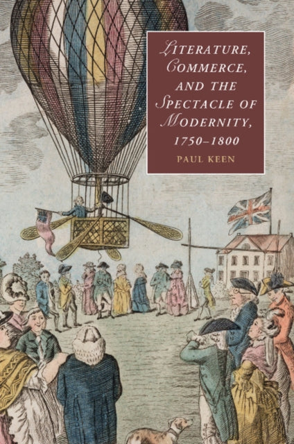 Book cover of: Literature, Commerce, and the Spectacle of Modernity, 1750–1800. By: Paul Keen