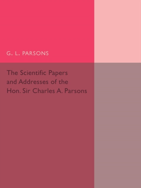 Book cover of: Scientific Papers and Addresses of the Hon. Sir Charles A. Parsons. By: G. L. Parsons
