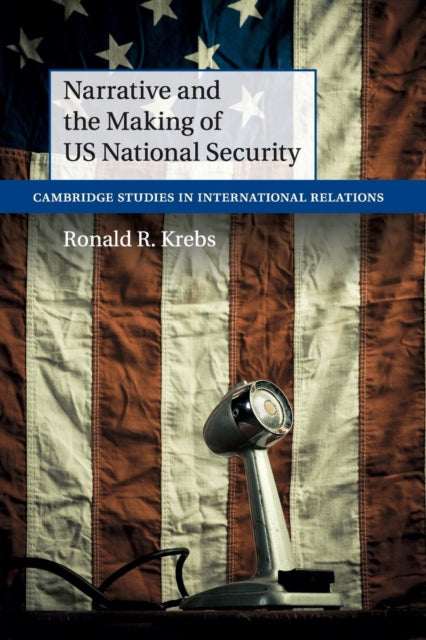 Book cover of: Narrative and the Making of US National Security. By: Ronald R. Krebs