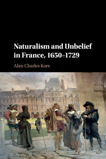 Book cover of: Naturalism and Unbelief in France, 1650–1729. By: Alan Charles Kors