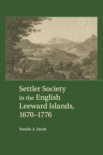 Book cover of: Settler Society in the English Leeward Islands, 1670–1776. By: Natalie A. Zacek