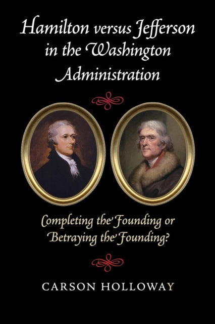 Book cover of: Hamilton versus Jefferson in the Washington Administration. By: Carson Holloway