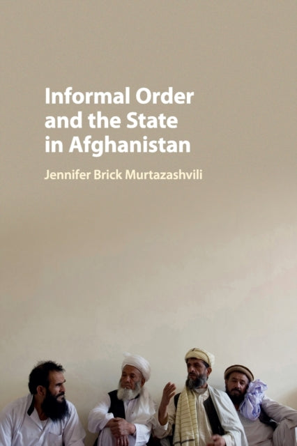 Book cover of: Informal Order and the State in Afghanistan. By: Jennifer Brick Murtazashvili