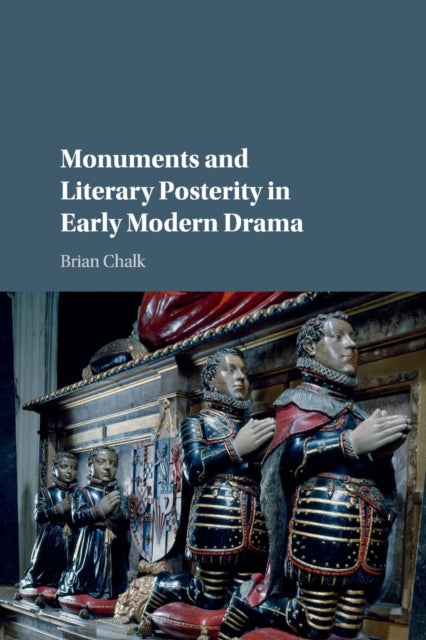Book cover of: Monuments and Literary Posterity in Early Modern Drama. By: Brian Chalk