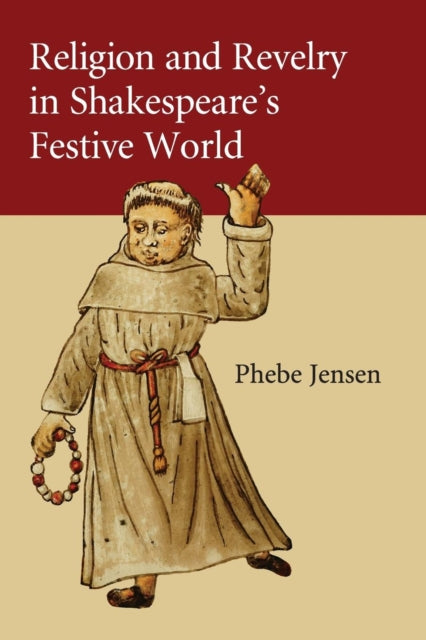 Book cover of: Religion and Revelry in Shakespeare's Festive World. By: Phebe Jensen