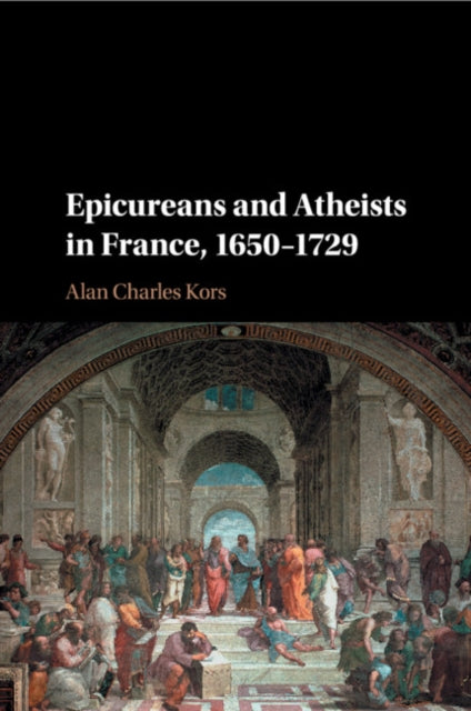 Book cover of: Epicureans and Atheists in France, 1650–1729. By: Alan Kors