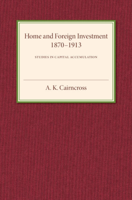 Book cover of: Home and Foreign Investment, 1870–1913. By: A. K. Cairncross