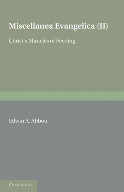 Book cover of: Miscellanea Evangelica: Volume 2, Christ's Miracles of Feeding. By: Edwin Abbott Abbott