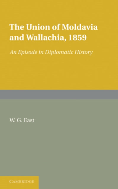 Book cover of: Union of Moldavia and Wallachia, 1859. By: W. G. East
