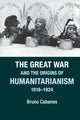 Book cover of: Great War and the Origins of Humanitarianism, 1918–1924